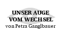 Unser Auge von Wechsel - von Petra Ganglbauer